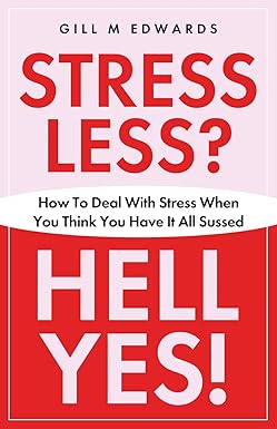 Stress Less? Hell Yes! by Gill M Edwards